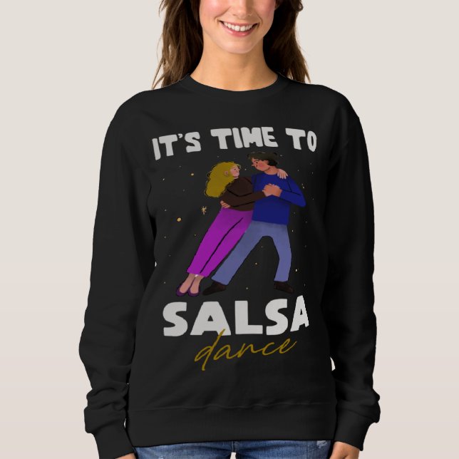 Dance  Latin  It s time to Salsa Dance Sweatshirt (Front)