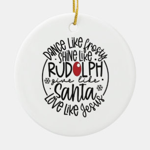 Dance Like Frosty Shine like Rudolph Christmas Ceramic Ornament