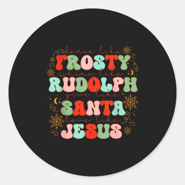 Dance Like Frosty Shine Like Rudolph Gift Like San Classic Round Sticker (Front)