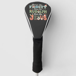 Dance Like Frosty Shine Like Rudolph Love Like Golf Head Cover