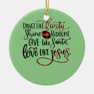 Dance Like Frosty Shine Like Rudolph Love Like Jes Ceramic Ornament