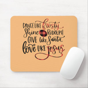 Dance Like Frosty Shine Like Rudolph Love Like Jes Mouse Pad