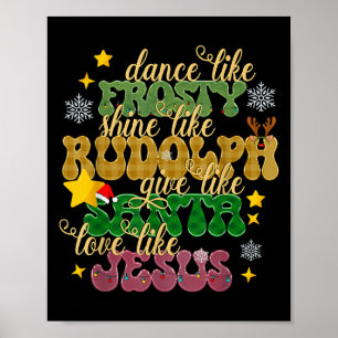 Dance Like Frosty Shine Like Rudolph Love Like Jes Poster