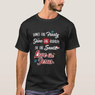 Dance Like Frosty Shine Like Rudolph Love Like Jes T-Shirt