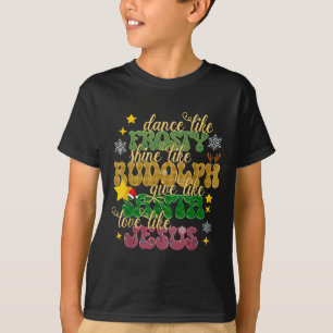 Dance Like Frosty Shine Like Rudolph Love Like Jes T-Shirt