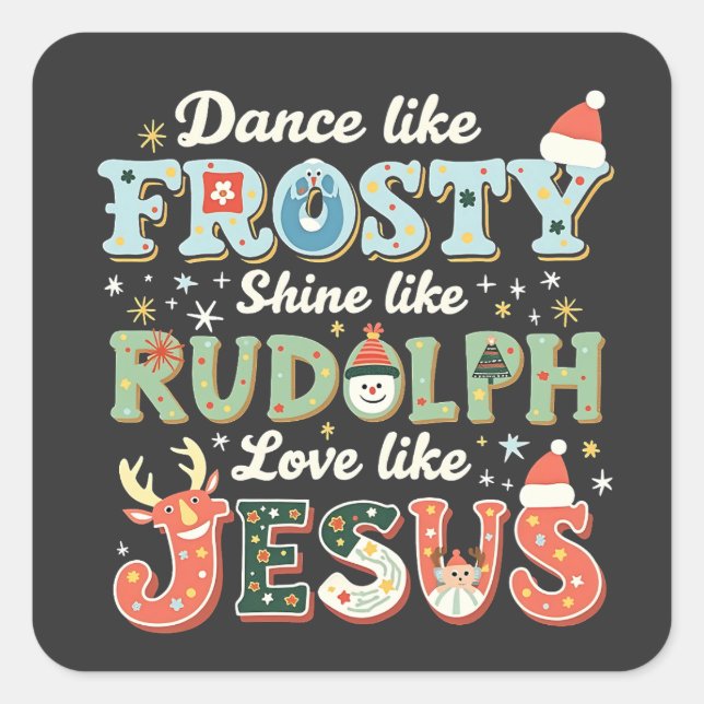 Dance Like Frosty Shine Like Rudolph Love Like   Square Sticker (Front)