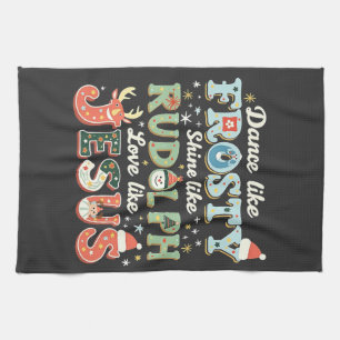 Dance Like Frosty Shine Like Rudolph Love Like Tea Towel