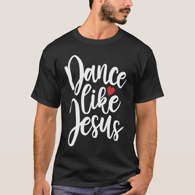 Dance Like Jesus T-Shirt (Front)