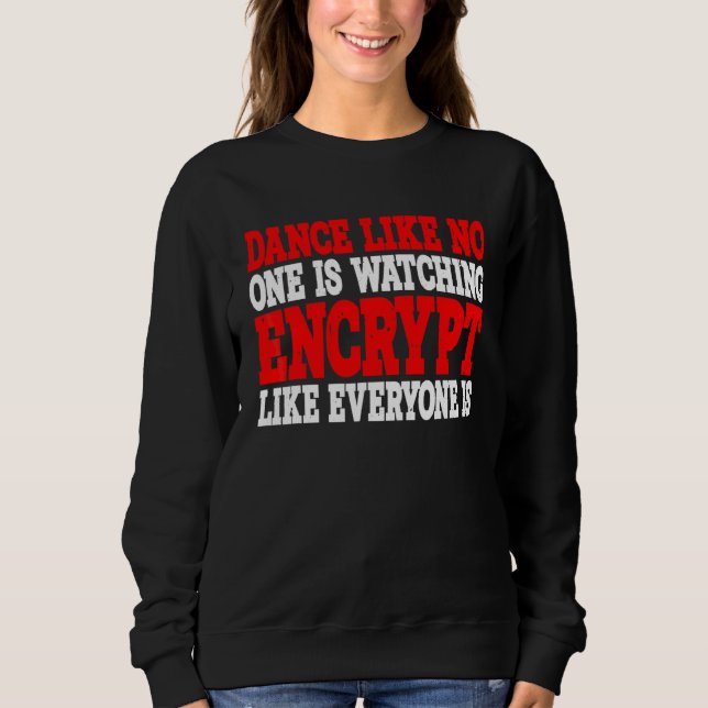 Dance Like No One Is Watching  Encrypt Like Everyo Sweatshirt (Front)