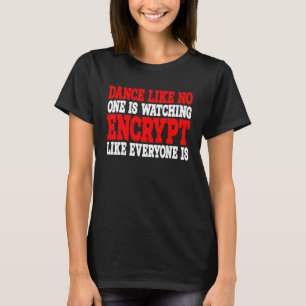 Dance Like No One Is Watching Encrypt Like Everyo T-Shirt