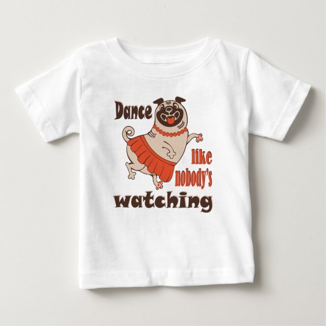 Dance like nobody is watching girly Pug Dog Baby T-Shirt (Front)