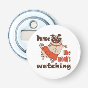 Dance like nobody is watching girly Pug Dog Bottle Opener
