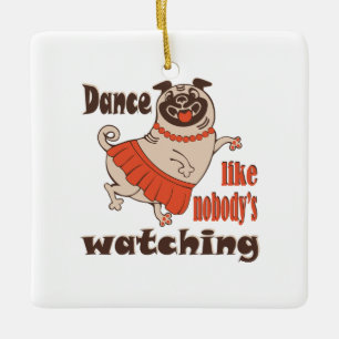 Dance like nobody is watching girly Pug Dog Ceramic Ornament