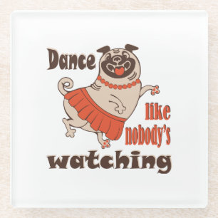 Dance like nobody is watching girly Pug Dog Glass Coaster