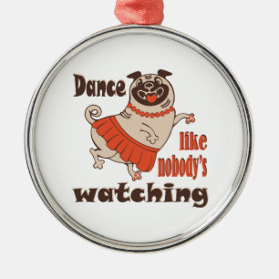 Dance like nobody is watching girly Pug Dog Metal Ornament