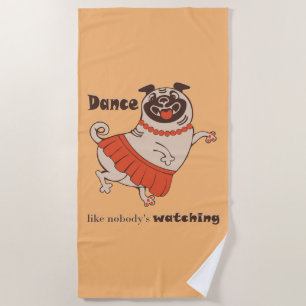 Dance like nobody is watching Pug Girl Beach Towel