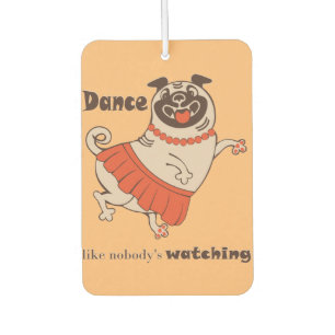 Dance like nobody is watching Pug Girl   Car Air Freshener