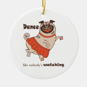 Dance like nobody is watching Pug Girl Ceramic Ornament