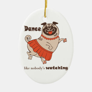 Dance like nobody is watching Pug Girl Ceramic Ornament