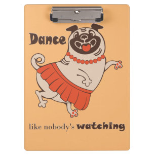 Dance like nobody is watching Pug Girl   Clipboard