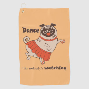 Dance like nobody is watching Pug Girl Golf Towel