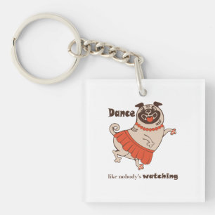 Dance like nobody is watching Pug Girl    Key Ring