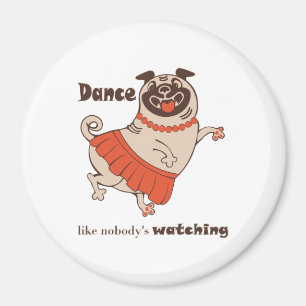 Dance like nobody is watching Pug Girl    Magnet