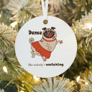 Dance like nobody is watching Pug Girl Metal Tree Decoration