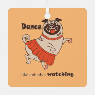 Dance like nobody is watching Pug Girl   Metal Tree Decoration