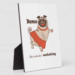 Dance like nobody is watching Pug Girl    Plaque