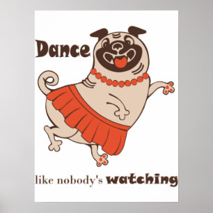 Dance like nobody is watching Pug Girl    Poster
