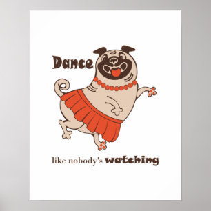 Dance like nobody is watching Pug Girl  Poster