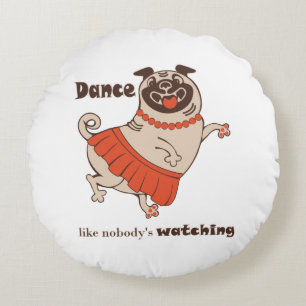 Dance like nobody is watching Pug Girl Round Cushion