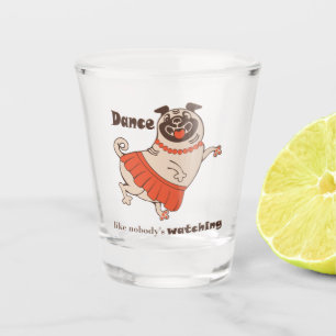 Dance like nobody is watching Pug Girl   Shot Glass