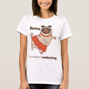 Dance like nobody is watching Pug Girl T-Shirt