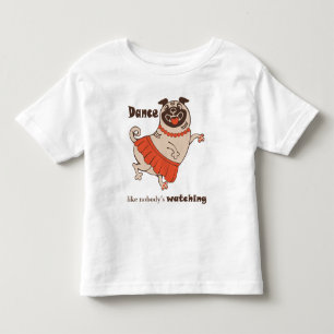 Dance like nobody is watching Pug Girl Toddler T-Shirt