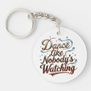 Dance Like Nobody's Watching Key Ring