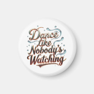 Dance Like Nobody's Watching Magnet