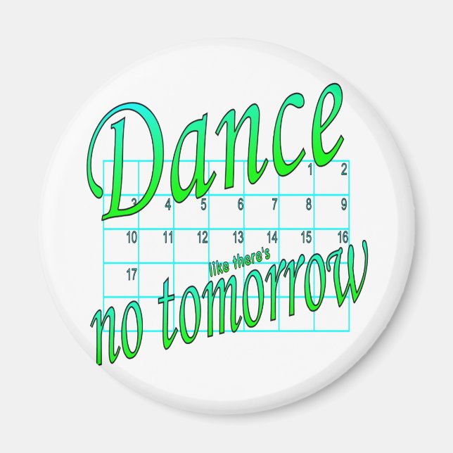 DANCE LIKE THERE'S NO TOMORROW MAGNET (Front)