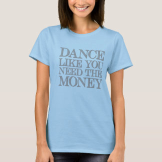 Dance Like You Need the Money © Tee
