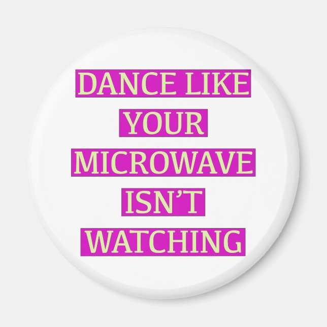 Dance Like Your Microwave Isn't Watching Magnet (Front)