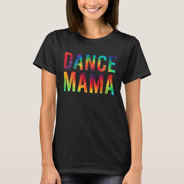 Dance Mama Of A Dancer Mom Dancing Mother Tie Dye  T-Shirt (Front)