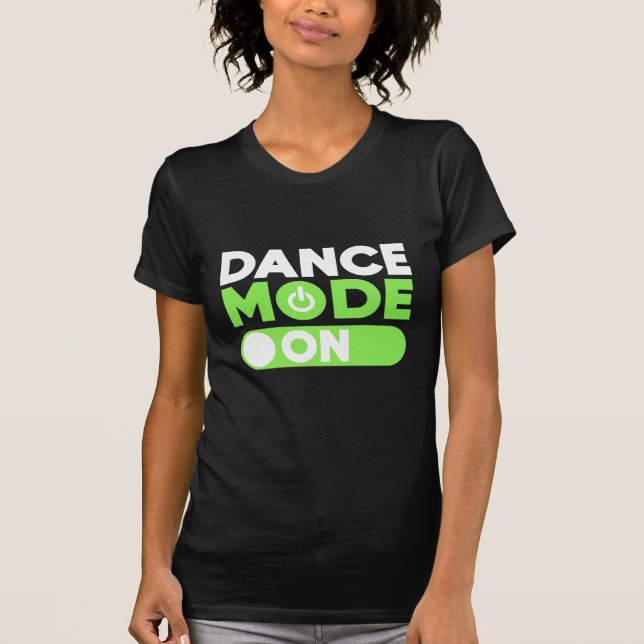Dance Mode On T-Shirt (Front)