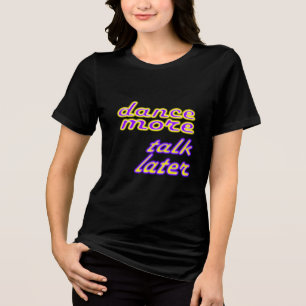 dance more, talk later Tri-Blend shirt