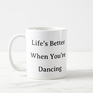 Dance Mug – Life’s Better When You’re Dancing Gift