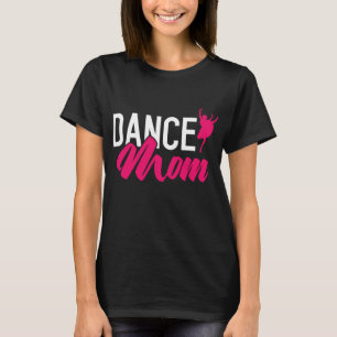 Dance Mum Mama Dancing Dancer Mummy Performer Ball T-Shirt