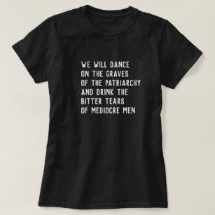 Dance on graves of patriarchy/drink bitter tears T-Shirt