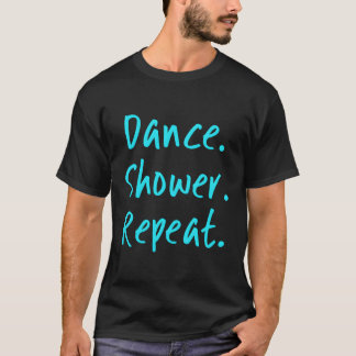 Dance Shower Repeat Funny Dancer Ballet Tap Dancin T-Shirt