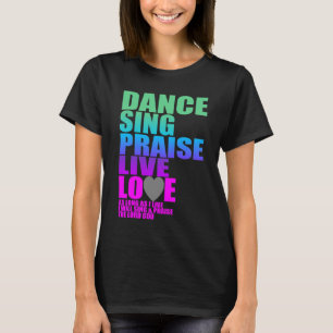 DANCE  SING PRAISE LIVE LOVE T-Shirt