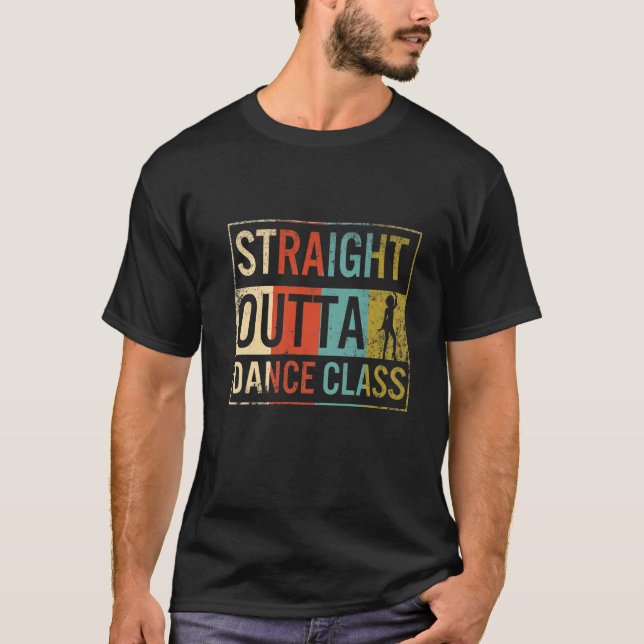 Dance Straight Outta Dancing Class Teacher Dancer T-Shirt (Front)